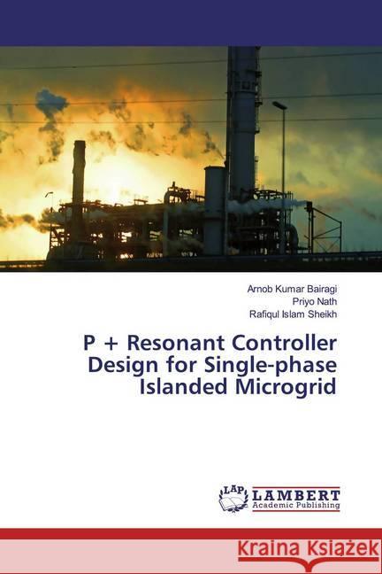 P + Resonant Controller Design for Single-phase Islanded Microgrid Bairagi, Arnob Kumar; Nath, Priyo; Sheikh, Rafiqul Islam 9786200116758