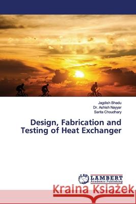 Design, Fabrication and Testing of Heat Exchanger Bhadu, Jagdish; Nayyar, Ashish; Choudhary, Sarita 9786200116994
