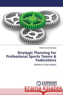 Strategic Planning for Professional Sports Teams & Federations Omondi-Ochieng, Peter 9786200117250 LAP Lambert Academic Publishing