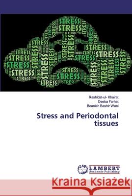 Stress and Periodontal tissues Khairat, Rashidat-ul-; Farhat, Deeba; Wani, Beanish Bashir 9786200117281 LAP Lambert Academic Publishing