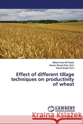 Effect of Different Tillage Techniques on Productivity of Wheat Shabir, Muhammad Atif 9786200117793