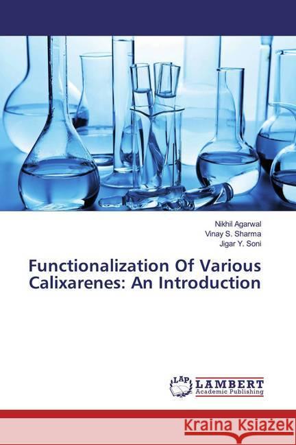 Functionalization Of Various Calixarenes: An Introduction Agarwal, Nikhil; Sharma, Vinay S.; Soni, Jigar Y. 9786200117823