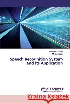 Speech Recognition System and its Application Mohan, Himanshu; Yadav, Megha 9786200117847 LAP Lambert Academic Publishing