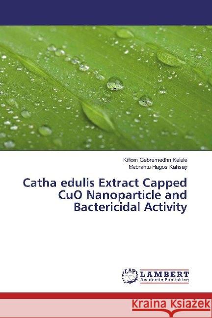 Catha edulis Extract Capped CuO Nanoparticle and Bactericidal Activity Kelele, Kiflom Gebremedhn; Kahsay, Mebrahtu Hagos 9786200117915 LAP Lambert Academic Publishing