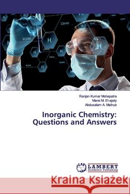 Inorganic Chemistry: Questions and Answers Mohapatra, Ranjan Kumar; El-ajaily, Marei M.; Maihub, Abdusalam A. 9786200118158