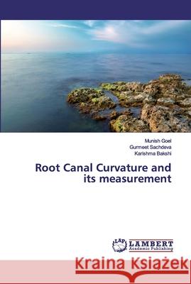 Root Canal Curvature and its measurement Goel, Munish; Sachdeva, Gurmeet; Bakshi, Karishma 9786200118394
