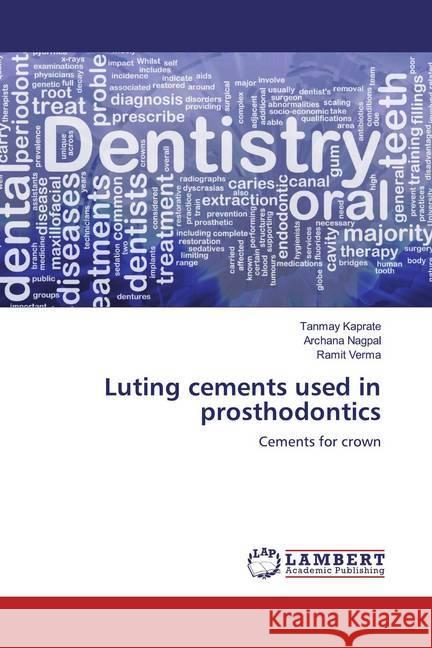 Luting cements used in prosthodontics : Cements for crown Kaprate, Tanmay; Nagpal, Archana; verma, Ramit 9786200118677