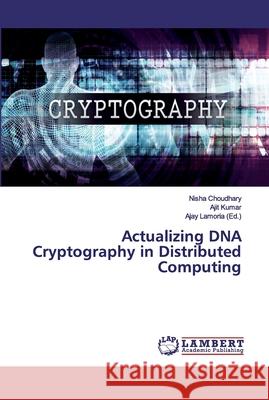 Actualizing DNA Cryptography in Distributed Computing Choudhary, Nisha; Kumar, Ajit 9786200119155 LAP Lambert Academic Publishing