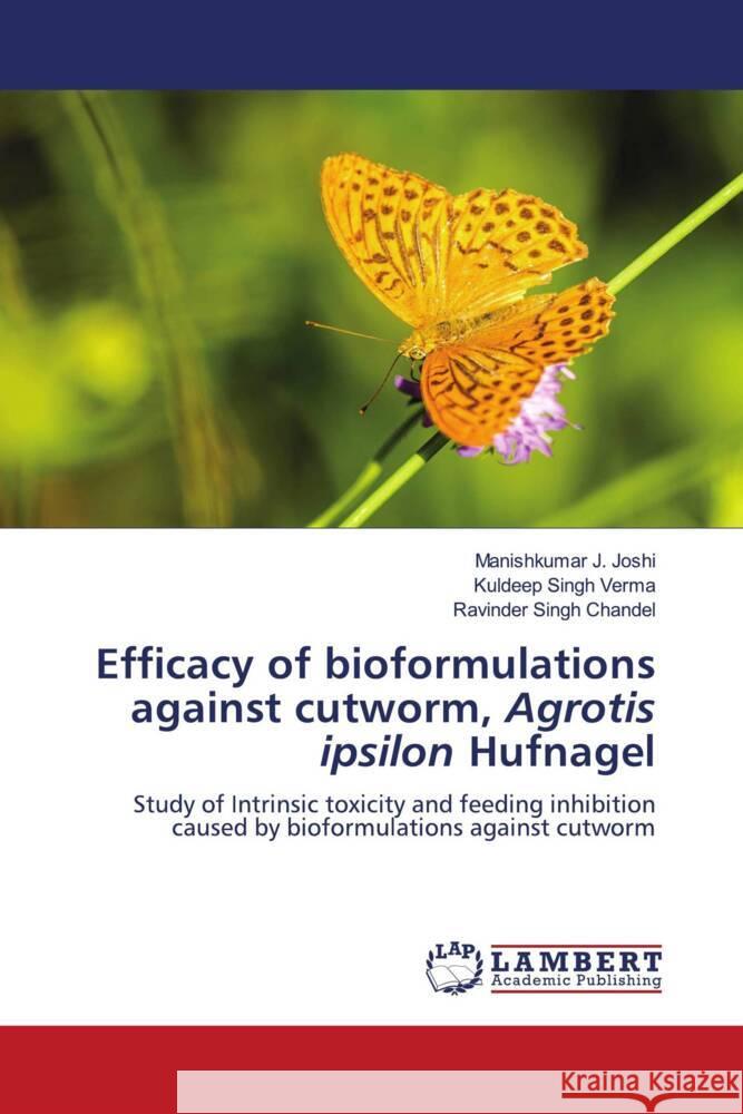 Efficacy of bioformulations against cutworm, Agrotis ipsilon Hufnagel Joshi, Manishkumar J., Verma, Kuldeep Singh, Chandel, Ravinder Singh 9786200210388