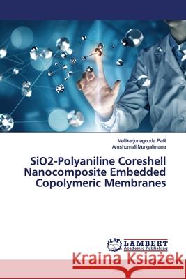 SiO2-Polyaniline Coreshell Nanocomposite Embedded Copolymeric Membranes Patil, Mallikarjunagouda; Mungalimane, Amshumali 9786200210456