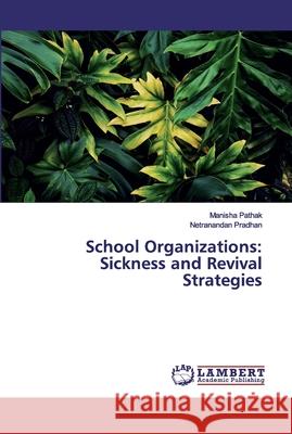 School Organizations: Sickness and Revival Strategies Pathak, Manisha; Pradhan, Netranandan 9786200211576 LAP Lambert Academic Publishing