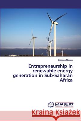 Entrepreneurship in renewable energy generation in Sub-Saharan Africa Ntogue, Jacques 9786200211675 LAP Lambert Academic Publishing