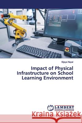 Impact of Physical Infrastructure on School Learning Environment Nepal, Bijaya 9786200212566