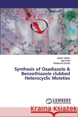 Synthesis of Oxadiazole & Benzothiazole clubbed Heterocyclic Moieties Jadhav, Jayesh; Patel, Jigar; Shukla, Vikaskumar 9786200212863