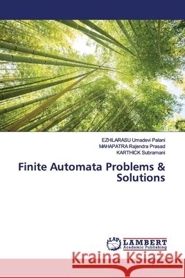 Finite Automata Problems & Solutions Umadevi Palani, EZHILARASU; Rajendra Prasad, MAHAPATRA; Subramani, KARTHICK 9786200213471 LAP Lambert Academic Publishing