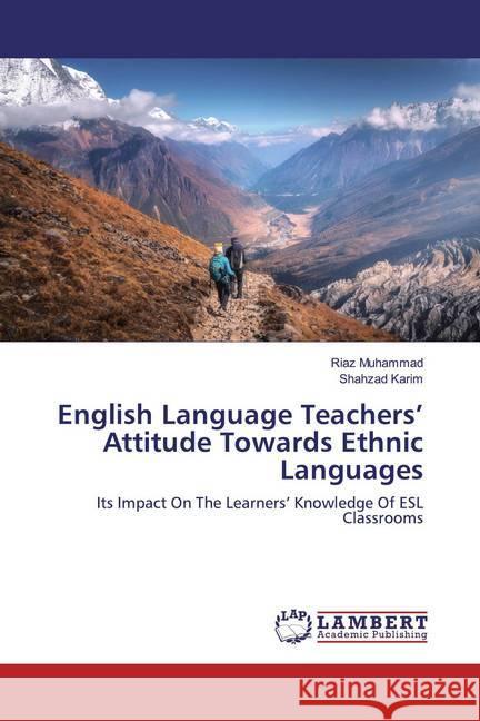 English Language Teachers' Attitude Towards Ethnic Languages : Its Impact On The Learners' Knowledge Of ESL Classrooms Muhammad, Riaz; Karim, Shahzad 9786200213686