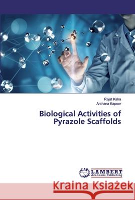 Biological Activities of Pyrazole Scaffolds Kalra, Rajat; Kapoor, Archana 9786200214218 LAP Lambert Academic Publishing