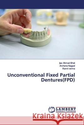 Unconventional Fixed Partial Dentures(FPD) Ahmad Bhat, Ijaz; Nagpal, Archana; verma, Ramit 9786200214225