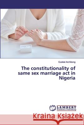 The constitutionality of same sex marriage act in Nigeria Archibong, Ezekiel 9786200214249