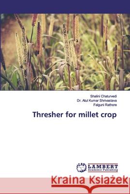 Thresher for millet crop Chaturvedi, Shalini; Shrivastava, Atul Kumar; Rathore, Falguni 9786200214775