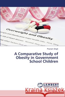 A Comparative Study of Obesity in Government School Children Poonam Singh 9786200214843