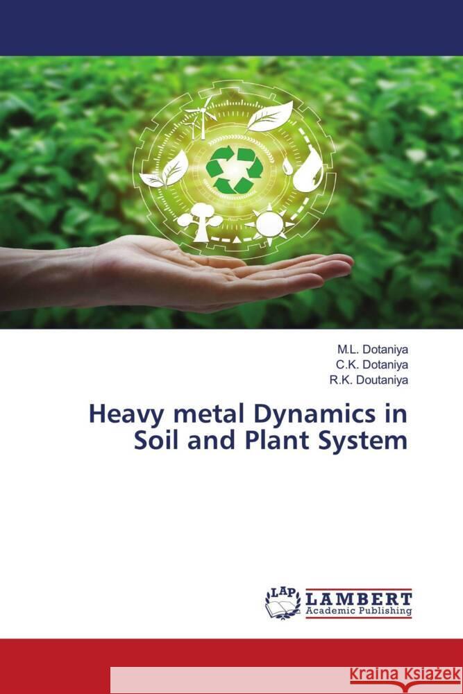 Heavy metal Dynamics in Soil and Plant System Dotaniya, M.L., Dotaniya, C. K., Doutaniya, R.K. 9786200215864