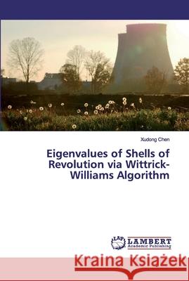 Eigenvalues of Shells of Revolution via Wittrick-Williams Algorithm Chen, Xudong 9786200216410