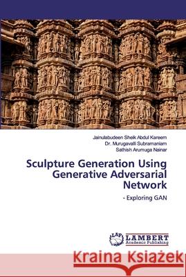 Sculpture Generation Using Generative Adversarial Network Sheik Abdul Kareem, Jainulabudeen 9786200216588