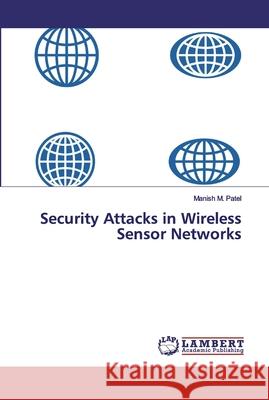 Security Attacks in Wireless Sensor Networks Patel, Manish M. 9786200217165