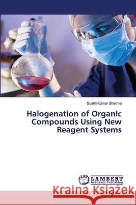 Halogenation of Organic Compounds Using New Reagent Systems Sushil Kumar Sharma 9786200218285