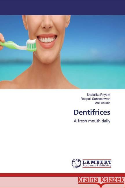 Dentifrices : A fresh mouth daily Priyam, Shefalika; Sankeshwari, Roopali; Ankola, Anil 9786200219527