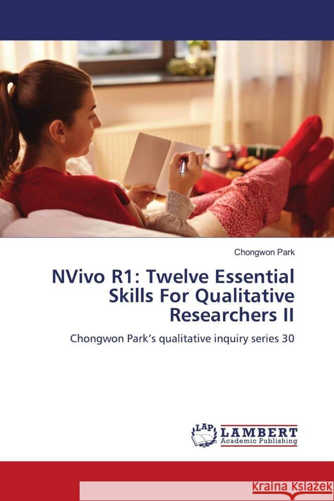 NVivo R1: Twelve Essential Skills For Qualitative Researchers II Park, Chongwon 9786200220240 LAP Lambert Academic Publishing