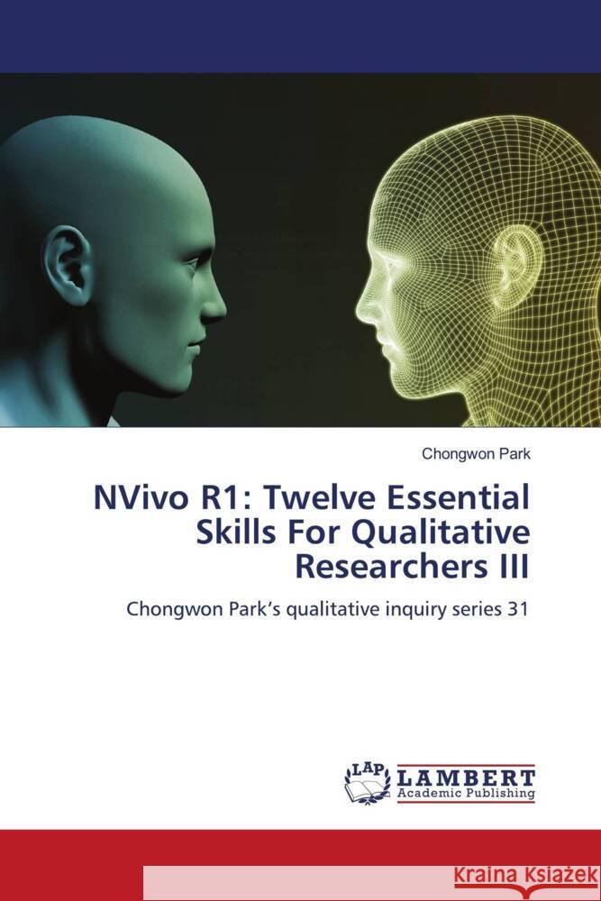 NVivo R1: Twelve Essential Skills For Qualitative Researchers III Park, Chongwon 9786200220561 LAP Lambert Academic Publishing