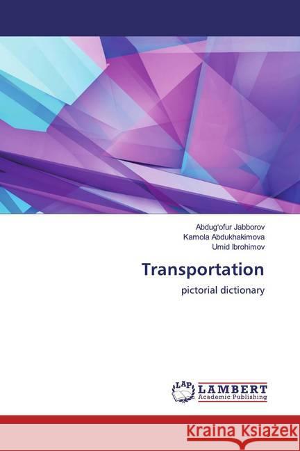 Transportation : pictorial dictionary Jabborov, Abdug ofur; Abdukhakimova, Kamola; Ibrohimov, Umid 9786200220837 LAP Lambert Academic Publishing