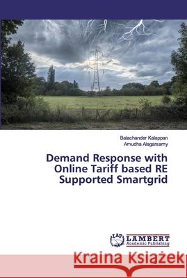 Demand Response with Online Tariff based RE Supported Smartgrid Kalappan, Balachander; Alagarsamy, Amudha 9786200221766 LAP Lambert Academic Publishing