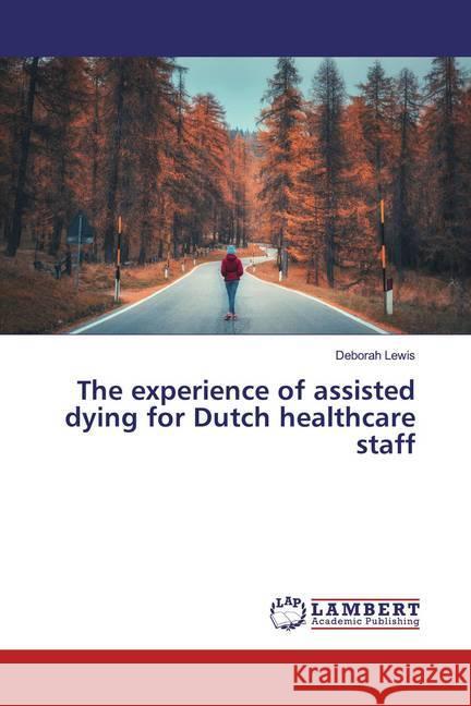 The experience of assisted dying for Dutch healthcare staff Lewis, Deborah 9786200221797 LAP Lambert Academic Publishing