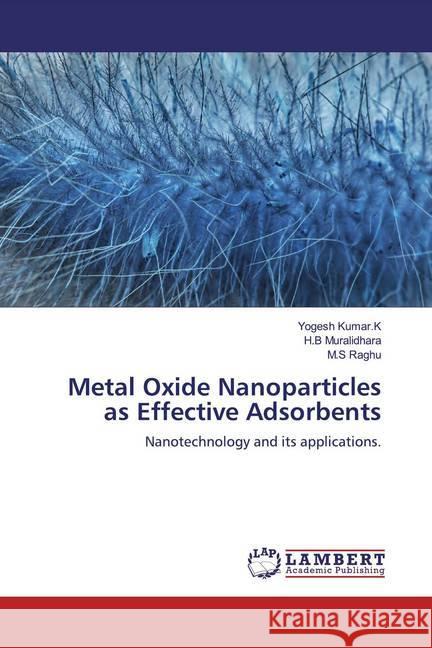 Metal Oxide Nanoparticles as Effective Adsorbents : Nanotechnology and its applications. Kumar.K, Yogesh; Muralidhara, H.B; Raghu, M.S 9786200222091