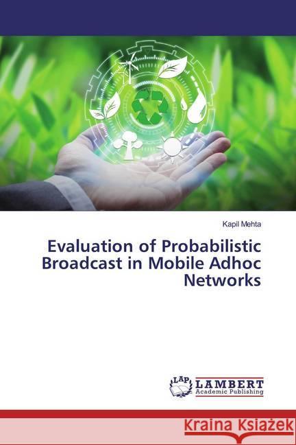 Evaluation of Probabilistic Broadcast in Mobile Adhoc Networks Mehta, Kapil 9786200223975