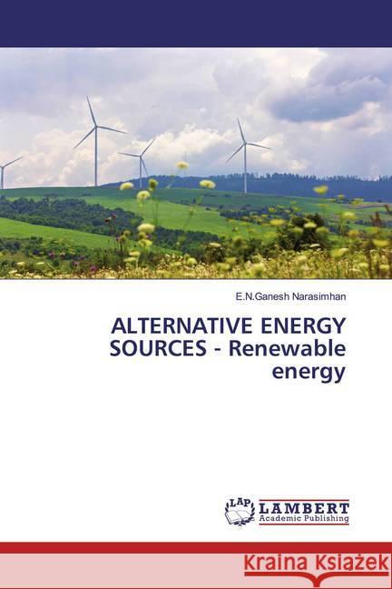 ALTERNATIVE ENERGY SOURCES - Renewable energy Narasimhan, E.N.Ganesh 9786200224248 LAP Lambert Academic Publishing