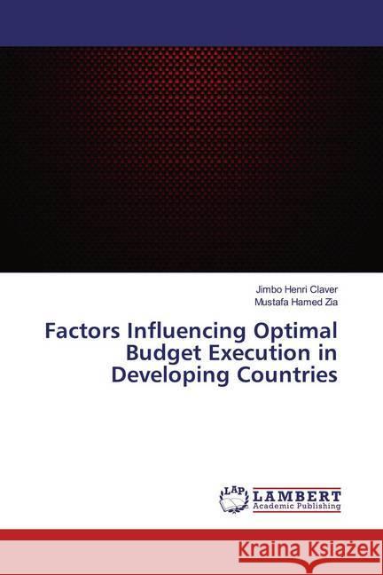 Factors Influencing Optimal Budget Execution in Developing Countries Henri Claver, Jimbo; Hamed Zia, Mustafa 9786200225399