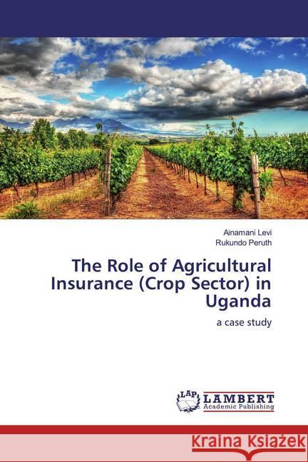 The Role of Agricultural Insurance (Crop Sector) in Uganda : a case study Levi, AINAMANI; Peruth, Rukundo 9786200225597