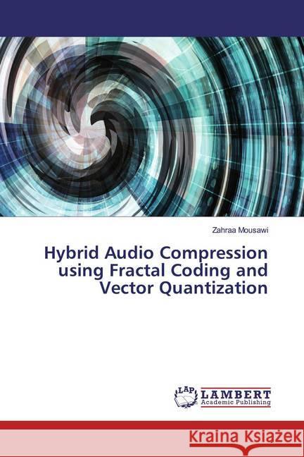 Hybrid Audio Compression using Fractal Coding and Vector Quantization Mousawi, Zahraa 9786200225740