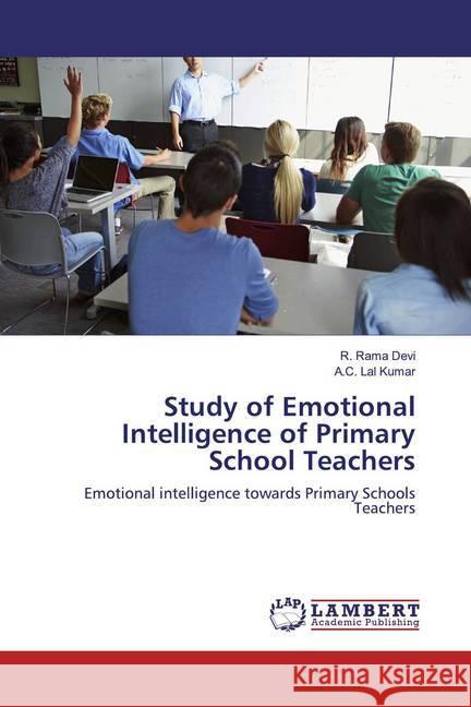 Study of Emotional Intelligence of Primary School Teachers : Emotional intelligence towards Primary Schools Teachers Devi, R. Rama; Kumar, A.C. Lal 9786200226877 LAP Lambert Academic Publishing