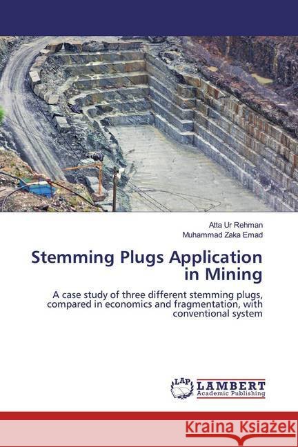 Stemming Plugs Application in Mining : A case study of three different stemming plugs, compared in economics and fragmentation, with conventional system Ur Rehman, Atta; Zaka Emad, Muhammad 9786200227652 LAP Lambert Academic Publishing