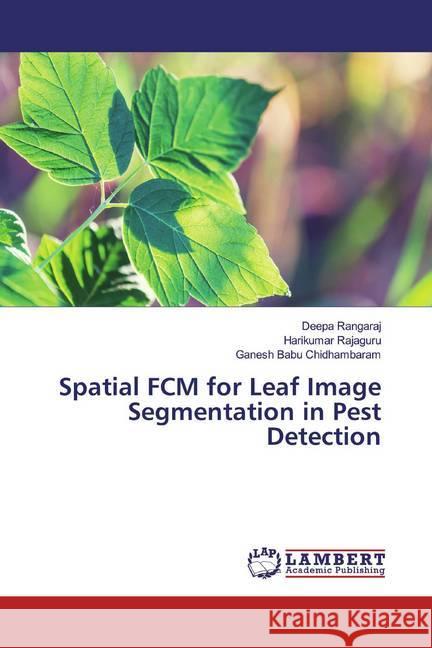 Spatial FCM for Leaf Image Segmentation in Pest Detection Rangaraj, Deepa; Rajaguru, Harikumar; Chidhambaram, Ganesh Babu 9786200227720 LAP Lambert Academic Publishing