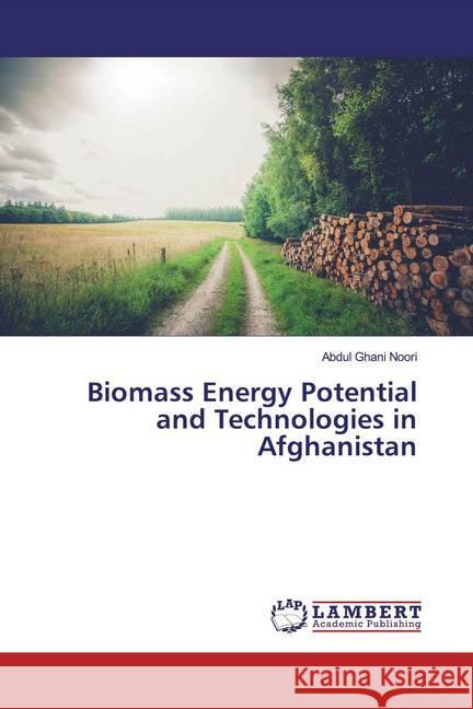 Biomass Energy Potential and Technologies in Afghanistan Noori, Abdul Ghani 9786200227959