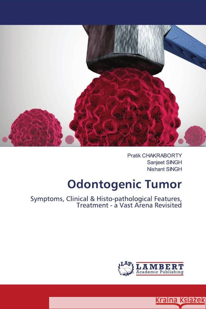 Odontogenic Tumor CHAKRABORTY, Pratik, Singh, Sanjeet, Singh, Nishant 9786200228291 LAP Lambert Academic Publishing