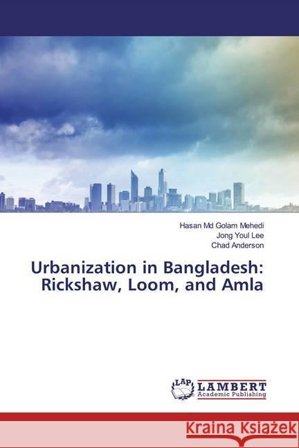 Urbanization in Bangladesh: Rickshaw, Loom, and Amla Md Golam Mehedi, Hasan; Lee, Jong Youl; Anderson, Chad 9786200228581 LAP Lambert Academic Publishing