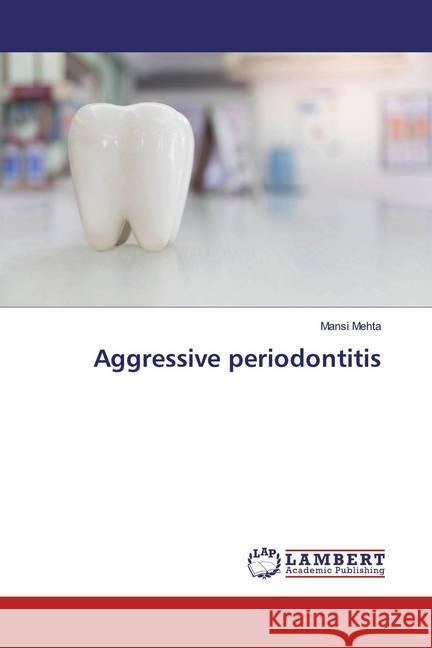 Aggressive periodontitis Mehta, Mansi 9786200229007 LAP Lambert Academic Publishing