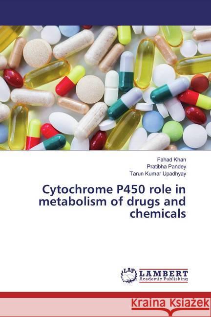 Cytochrome P450 role in metabolism of drugs and chemicals Khan, Fahad; Pandey, Pratibha; Upadhyay, Tarun Kumar 9786200229748 LAP Lambert Academic Publishing